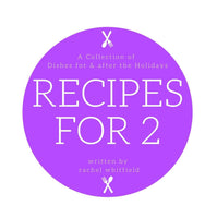 Recipes for 2: A Collection of Dishes for & after the Holidays (eBook)